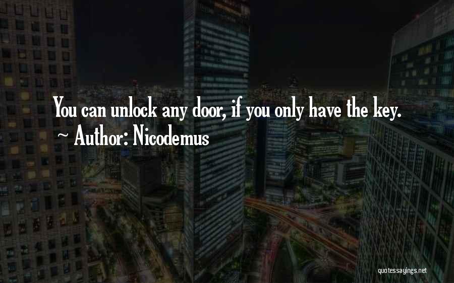 Nicodemus Quotes: You Can Unlock Any Door, If You Only Have The Key.