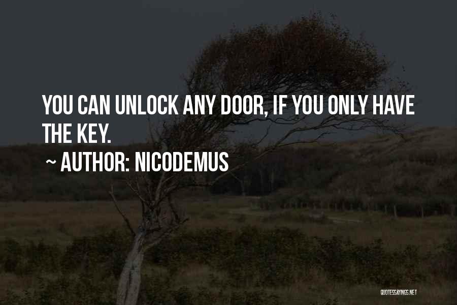 Nicodemus Quotes: You Can Unlock Any Door, If You Only Have The Key.