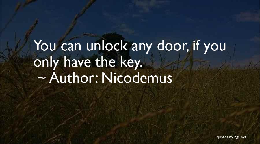 Nicodemus Quotes: You Can Unlock Any Door, If You Only Have The Key.