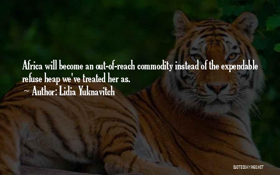Lidia Yuknavitch Quotes: Africa Will Become An Out-of-reach Commodity Instead Of The Expendable Refuse Heap We've Treated Her As.