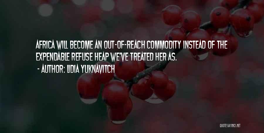 Lidia Yuknavitch Quotes: Africa Will Become An Out-of-reach Commodity Instead Of The Expendable Refuse Heap We've Treated Her As.