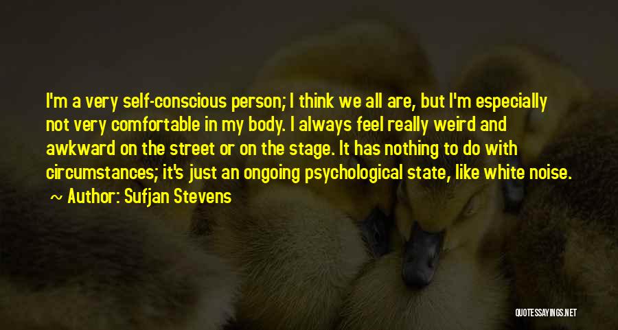 Sufjan Stevens Quotes: I'm A Very Self-conscious Person; I Think We All Are, But I'm Especially Not Very Comfortable In My Body. I