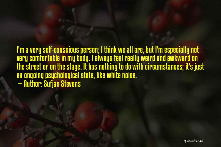 Sufjan Stevens Quotes: I'm A Very Self-conscious Person; I Think We All Are, But I'm Especially Not Very Comfortable In My Body. I