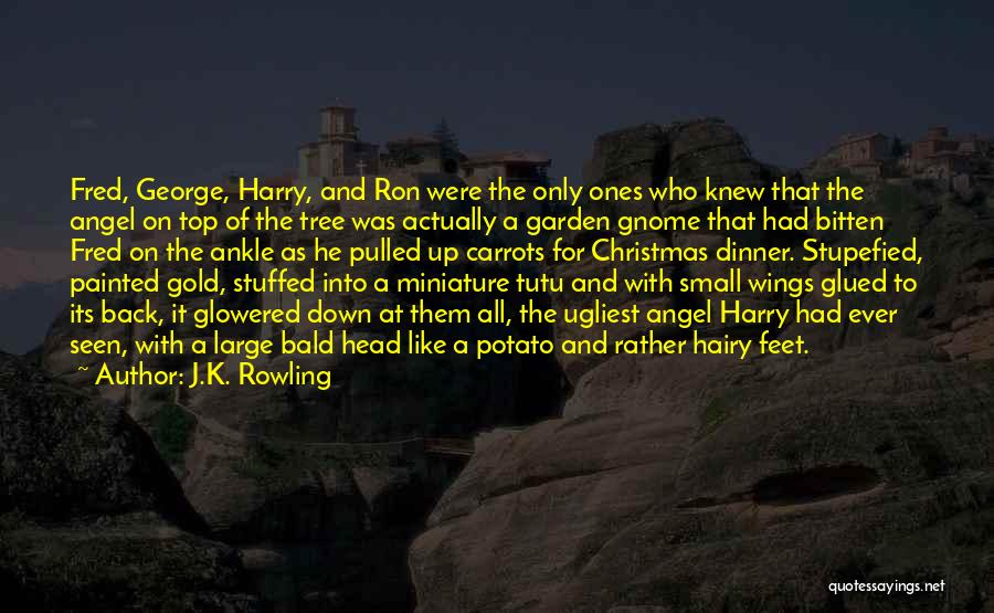 J.K. Rowling Quotes: Fred, George, Harry, And Ron Were The Only Ones Who Knew That The Angel On Top Of The Tree Was