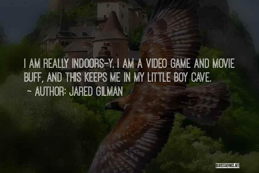 Jared Gilman Quotes: I Am Really Indoors-y. I Am A Video Game And Movie Buff, And This Keeps Me In My Little Boy