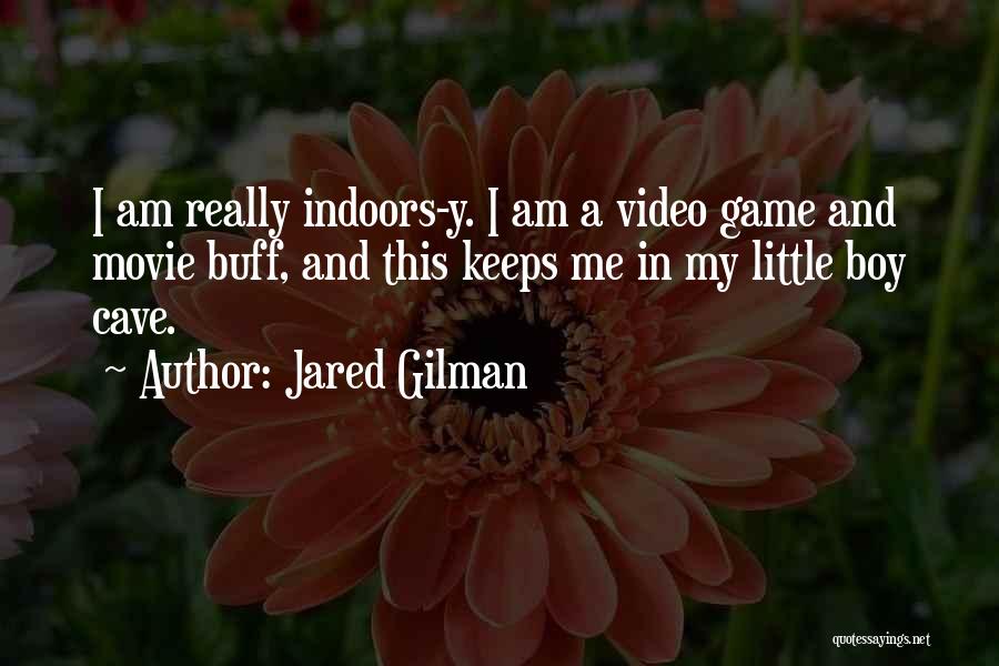 Jared Gilman Quotes: I Am Really Indoors-y. I Am A Video Game And Movie Buff, And This Keeps Me In My Little Boy