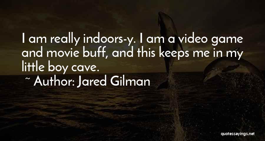 Jared Gilman Quotes: I Am Really Indoors-y. I Am A Video Game And Movie Buff, And This Keeps Me In My Little Boy