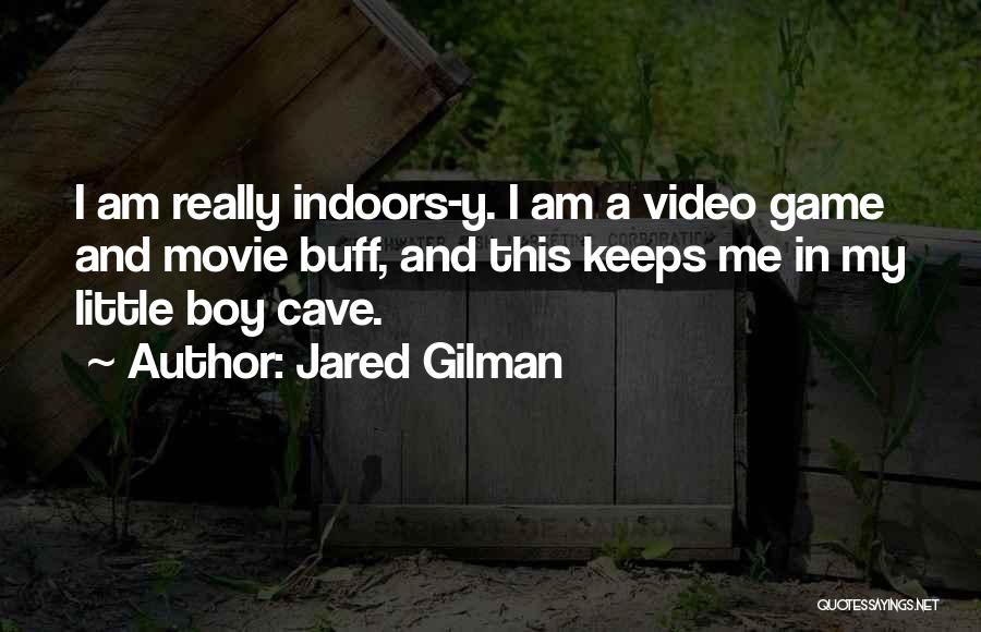 Jared Gilman Quotes: I Am Really Indoors-y. I Am A Video Game And Movie Buff, And This Keeps Me In My Little Boy