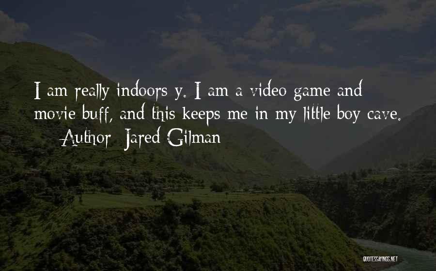 Jared Gilman Quotes: I Am Really Indoors-y. I Am A Video Game And Movie Buff, And This Keeps Me In My Little Boy