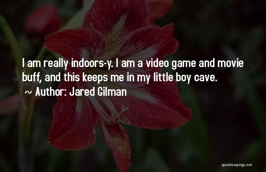 Jared Gilman Quotes: I Am Really Indoors-y. I Am A Video Game And Movie Buff, And This Keeps Me In My Little Boy