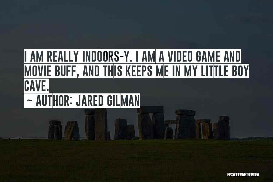 Jared Gilman Quotes: I Am Really Indoors-y. I Am A Video Game And Movie Buff, And This Keeps Me In My Little Boy