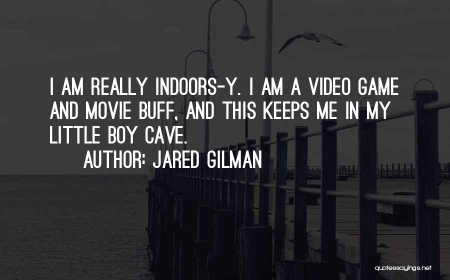 Jared Gilman Quotes: I Am Really Indoors-y. I Am A Video Game And Movie Buff, And This Keeps Me In My Little Boy