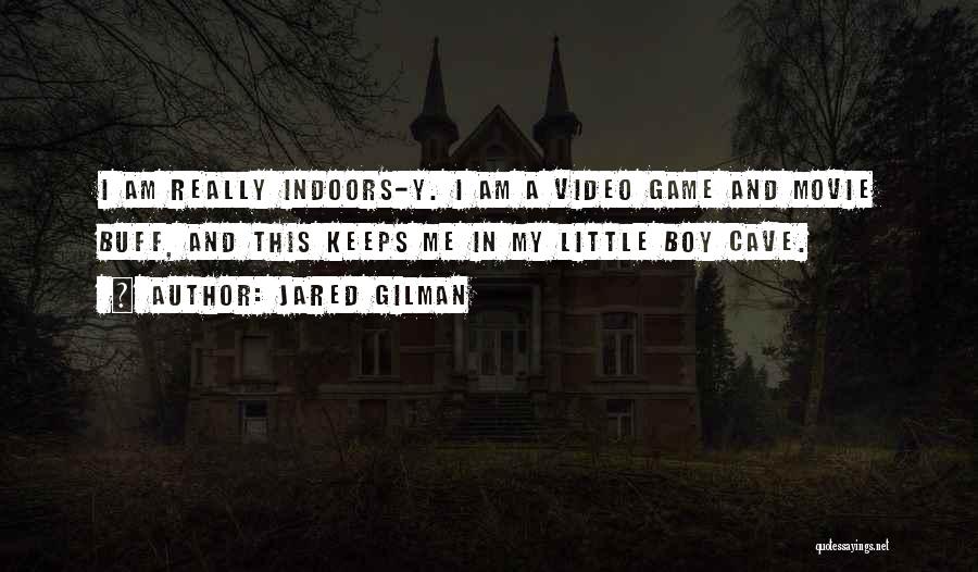 Jared Gilman Quotes: I Am Really Indoors-y. I Am A Video Game And Movie Buff, And This Keeps Me In My Little Boy