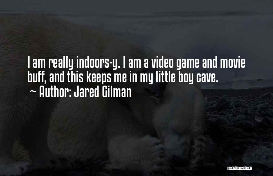 Jared Gilman Quotes: I Am Really Indoors-y. I Am A Video Game And Movie Buff, And This Keeps Me In My Little Boy