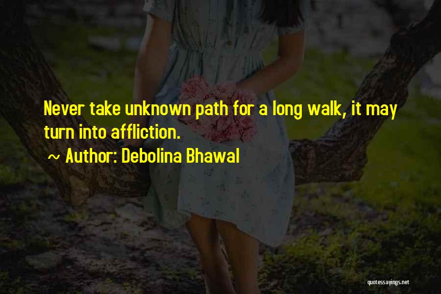 Debolina Bhawal Quotes: Never Take Unknown Path For A Long Walk, It May Turn Into Affliction.