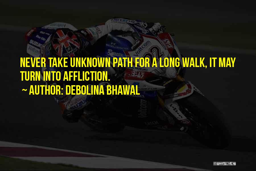 Debolina Bhawal Quotes: Never Take Unknown Path For A Long Walk, It May Turn Into Affliction.