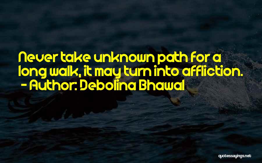 Debolina Bhawal Quotes: Never Take Unknown Path For A Long Walk, It May Turn Into Affliction.