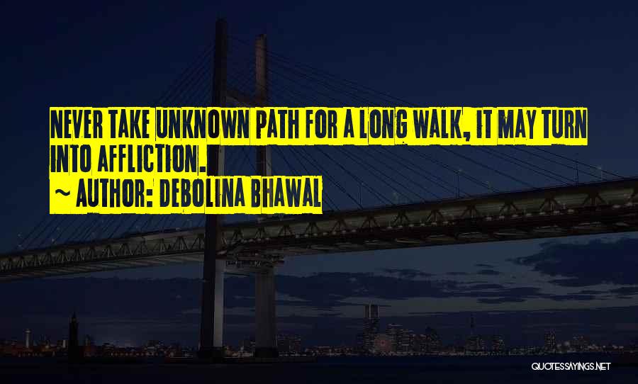Debolina Bhawal Quotes: Never Take Unknown Path For A Long Walk, It May Turn Into Affliction.