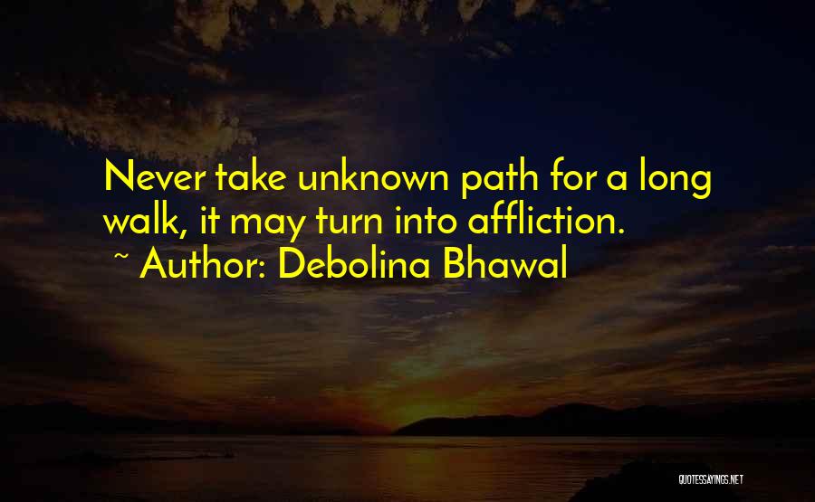 Debolina Bhawal Quotes: Never Take Unknown Path For A Long Walk, It May Turn Into Affliction.