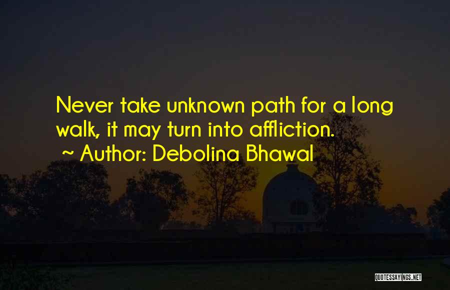 Debolina Bhawal Quotes: Never Take Unknown Path For A Long Walk, It May Turn Into Affliction.