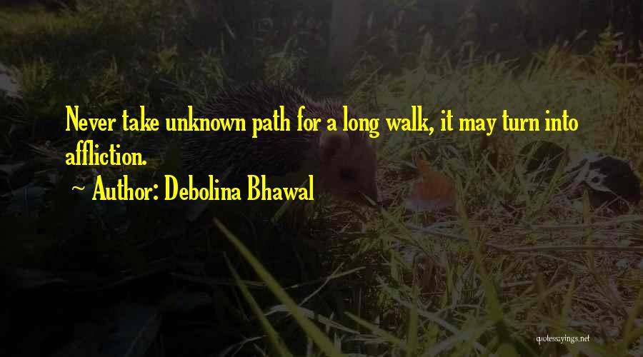 Debolina Bhawal Quotes: Never Take Unknown Path For A Long Walk, It May Turn Into Affliction.