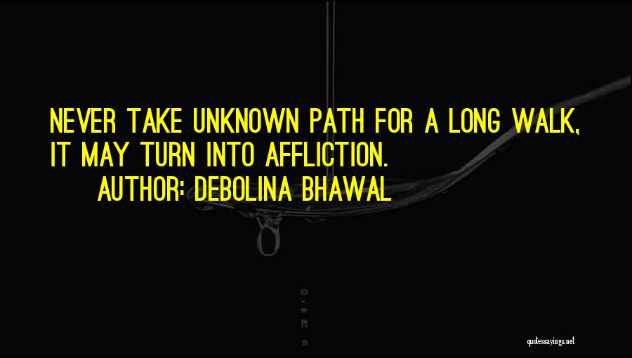Debolina Bhawal Quotes: Never Take Unknown Path For A Long Walk, It May Turn Into Affliction.