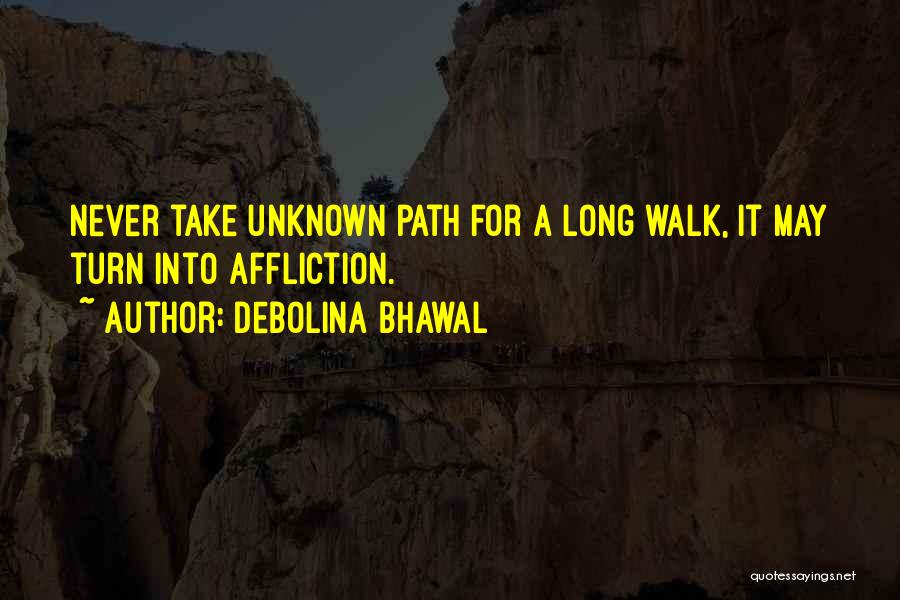 Debolina Bhawal Quotes: Never Take Unknown Path For A Long Walk, It May Turn Into Affliction.