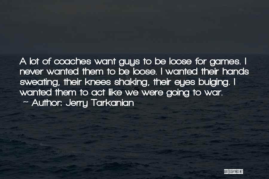 Jerry Tarkanian Quotes: A Lot Of Coaches Want Guys To Be Loose For Games. I Never Wanted Them To Be Loose. I Wanted