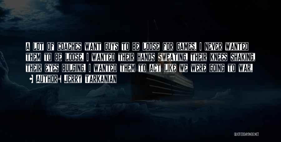 Jerry Tarkanian Quotes: A Lot Of Coaches Want Guys To Be Loose For Games. I Never Wanted Them To Be Loose. I Wanted