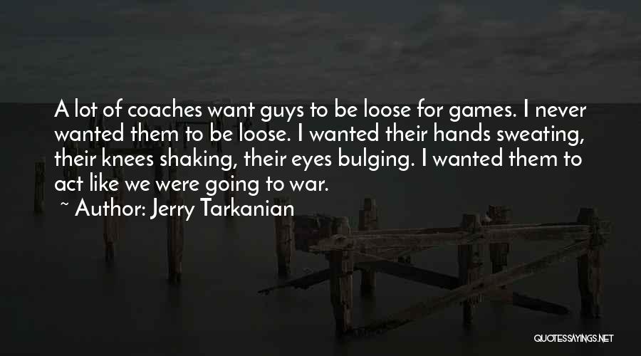 Jerry Tarkanian Quotes: A Lot Of Coaches Want Guys To Be Loose For Games. I Never Wanted Them To Be Loose. I Wanted