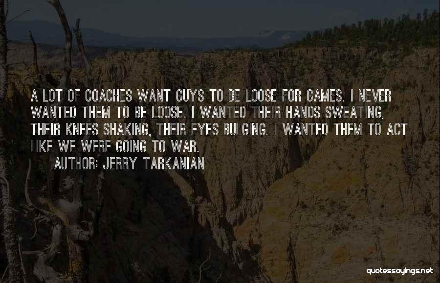 Jerry Tarkanian Quotes: A Lot Of Coaches Want Guys To Be Loose For Games. I Never Wanted Them To Be Loose. I Wanted