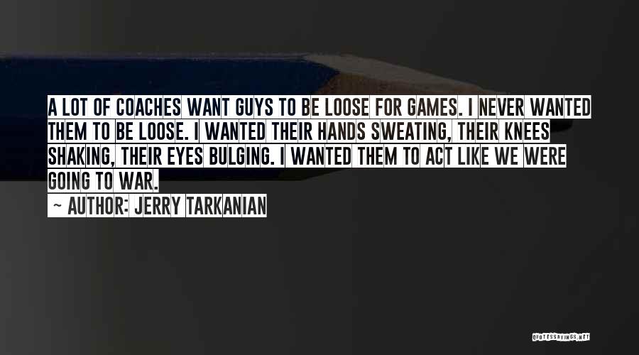 Jerry Tarkanian Quotes: A Lot Of Coaches Want Guys To Be Loose For Games. I Never Wanted Them To Be Loose. I Wanted