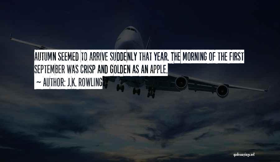 J.K. Rowling Quotes: Autumn Seemed To Arrive Suddenly That Year. The Morning Of The First September Was Crisp And Golden As An Apple.