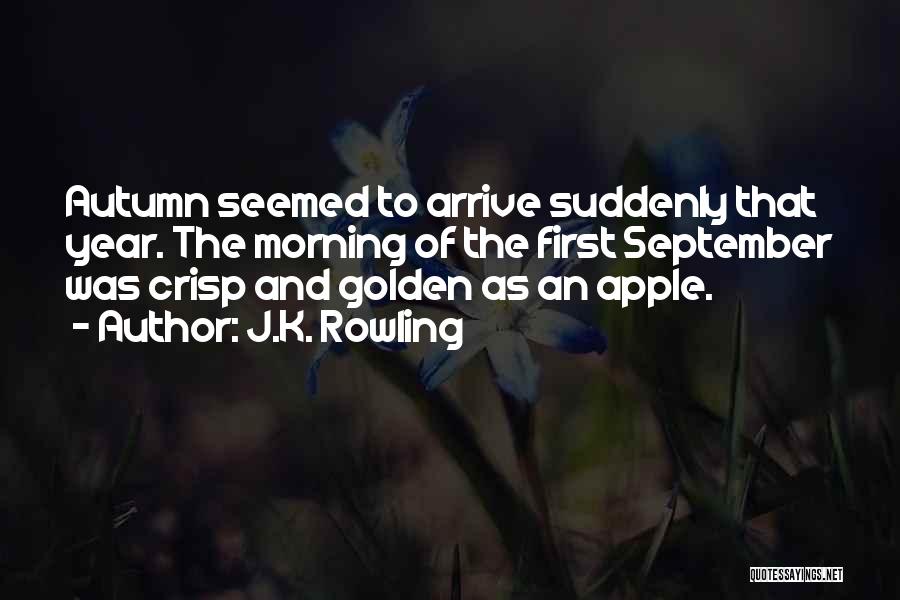 J.K. Rowling Quotes: Autumn Seemed To Arrive Suddenly That Year. The Morning Of The First September Was Crisp And Golden As An Apple.