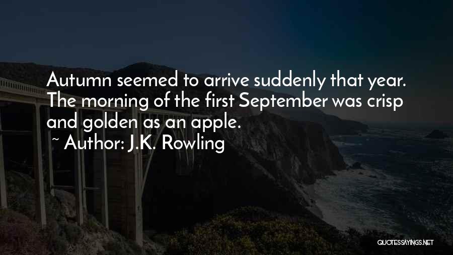 J.K. Rowling Quotes: Autumn Seemed To Arrive Suddenly That Year. The Morning Of The First September Was Crisp And Golden As An Apple.