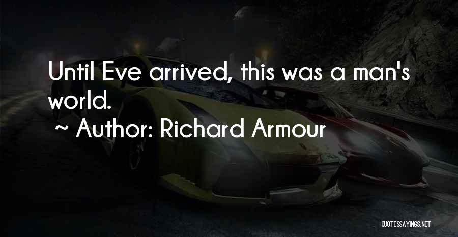 Richard Armour Quotes: Until Eve Arrived, This Was A Man's World.