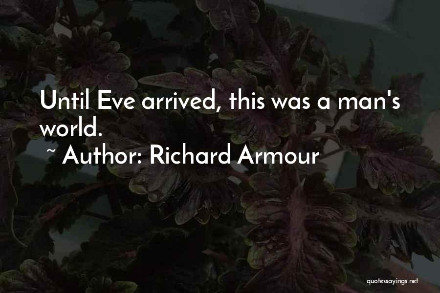 Richard Armour Quotes: Until Eve Arrived, This Was A Man's World.