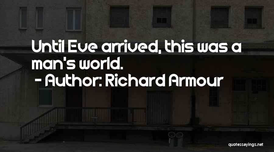 Richard Armour Quotes: Until Eve Arrived, This Was A Man's World.