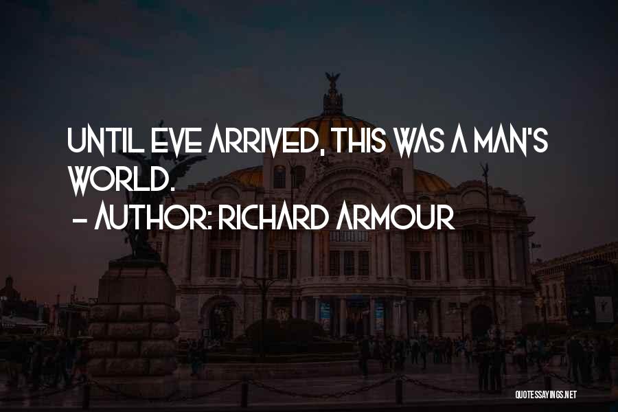 Richard Armour Quotes: Until Eve Arrived, This Was A Man's World.