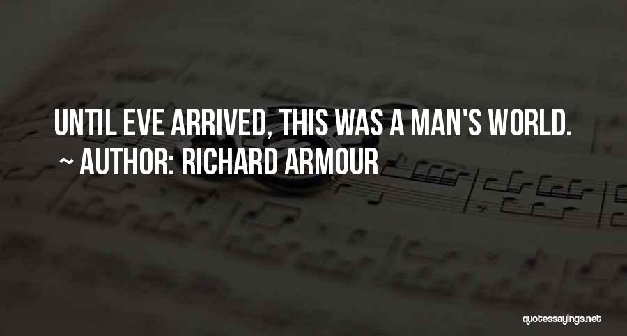 Richard Armour Quotes: Until Eve Arrived, This Was A Man's World.