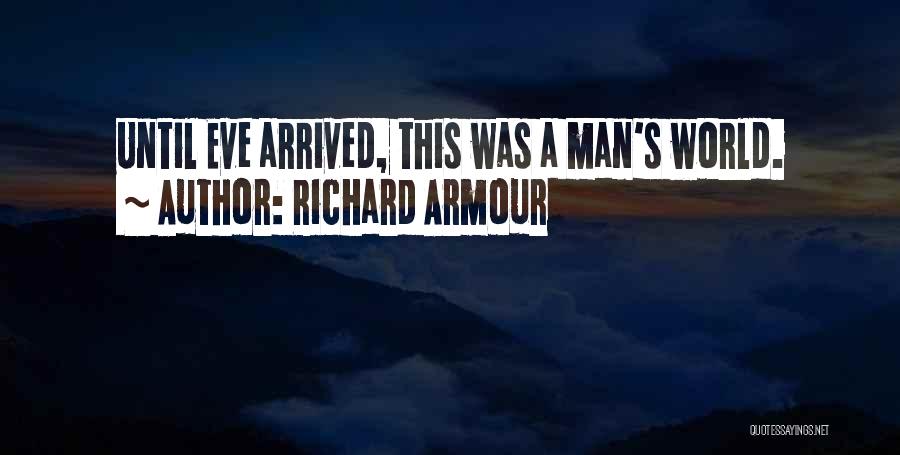 Richard Armour Quotes: Until Eve Arrived, This Was A Man's World.