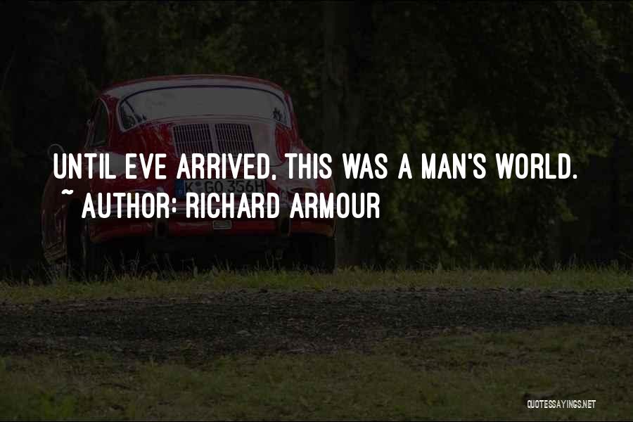 Richard Armour Quotes: Until Eve Arrived, This Was A Man's World.