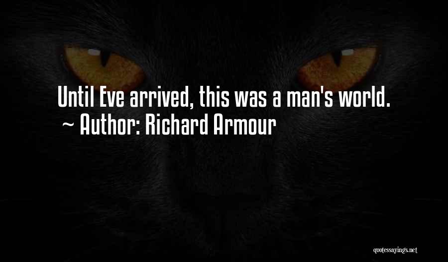 Richard Armour Quotes: Until Eve Arrived, This Was A Man's World.