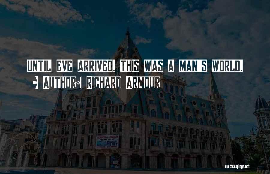 Richard Armour Quotes: Until Eve Arrived, This Was A Man's World.