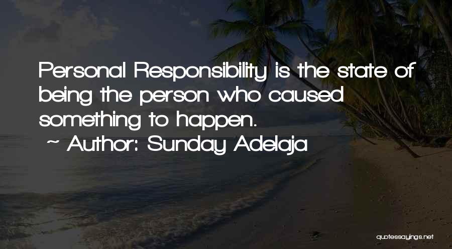 Sunday Adelaja Quotes: Personal Responsibility Is The State Of Being The Person Who Caused Something To Happen.
