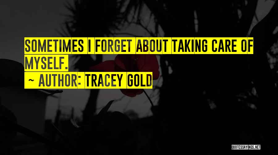 Tracey Gold Quotes: Sometimes I Forget About Taking Care Of Myself.