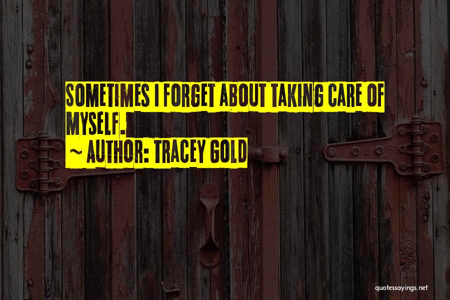 Tracey Gold Quotes: Sometimes I Forget About Taking Care Of Myself.