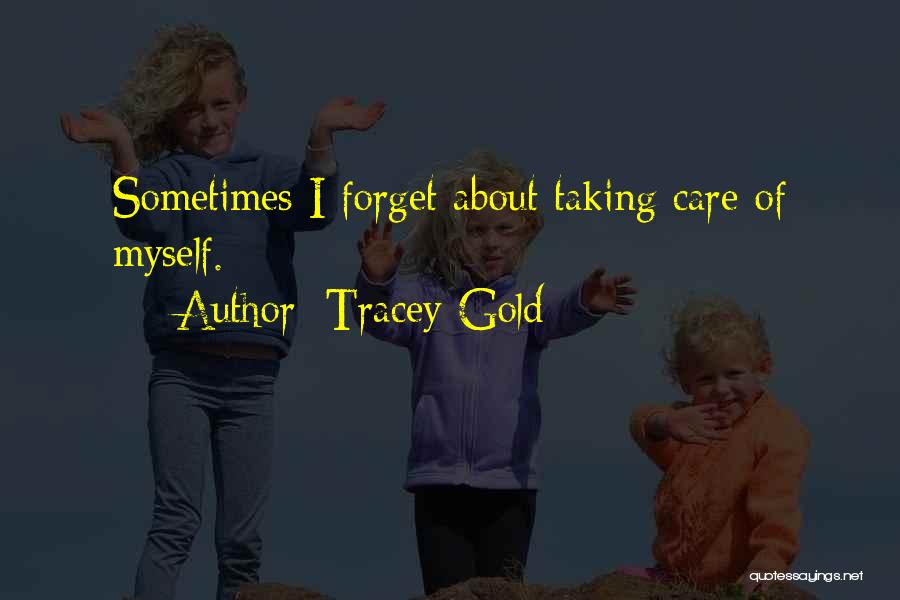 Tracey Gold Quotes: Sometimes I Forget About Taking Care Of Myself.