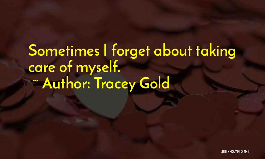 Tracey Gold Quotes: Sometimes I Forget About Taking Care Of Myself.