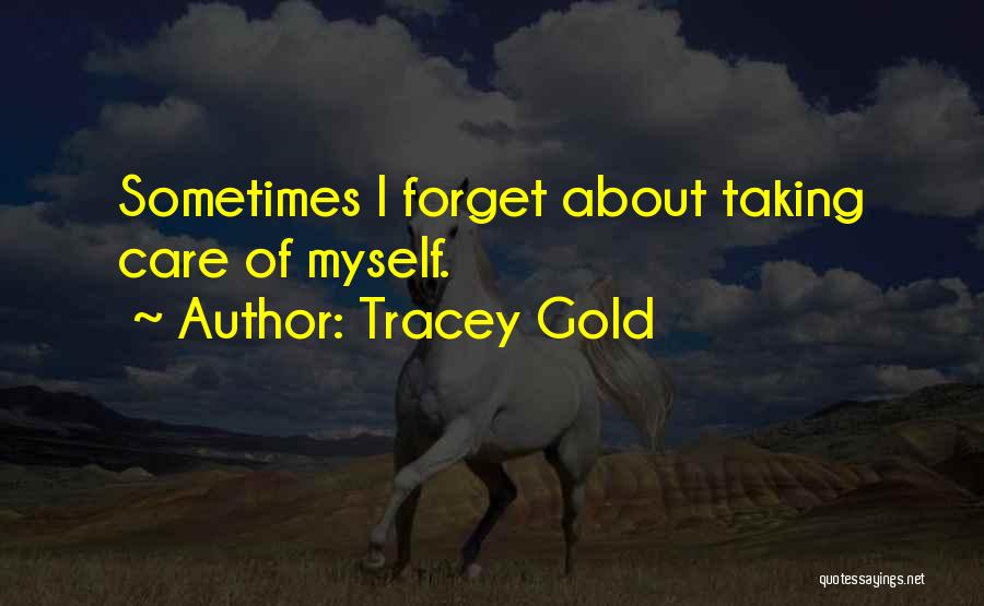 Tracey Gold Quotes: Sometimes I Forget About Taking Care Of Myself.